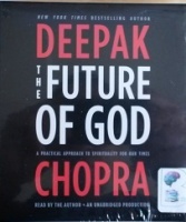 The Future of God written by Deepak Chopra performed by Deepak Chopra on CD (Unabridged)